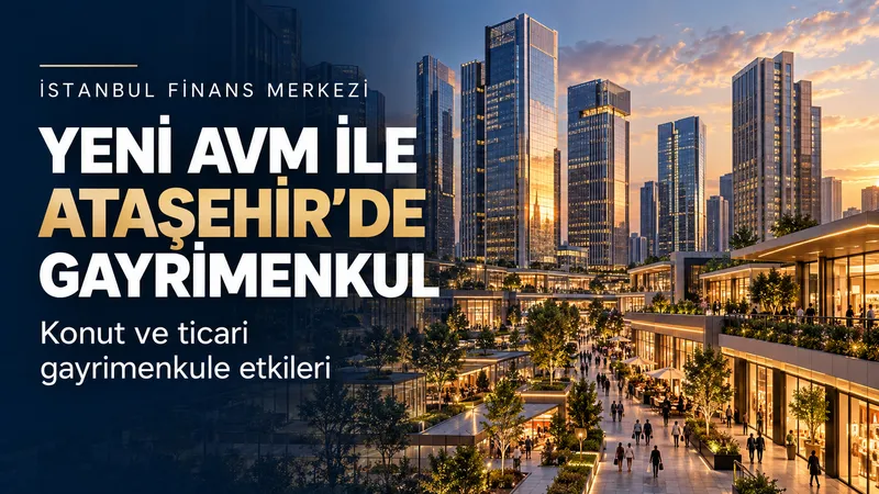 İstanbul Finans Merkezindeki Yeni AVM ve Ataşehir Gayrimenkulüne Etkileri