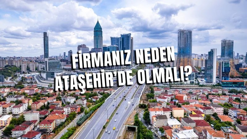 Firmanız Neden Ataşehir’de Olmalı?