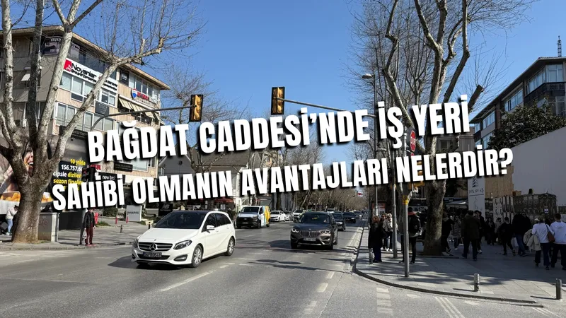 Bağdat Caddesi’nde İş Yeri Sahibi Olmanın Avantajları Nelerdir?