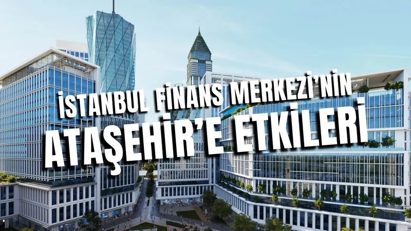 İstanbul Finans Merkezi’nin Ataşehir’e Etkileri