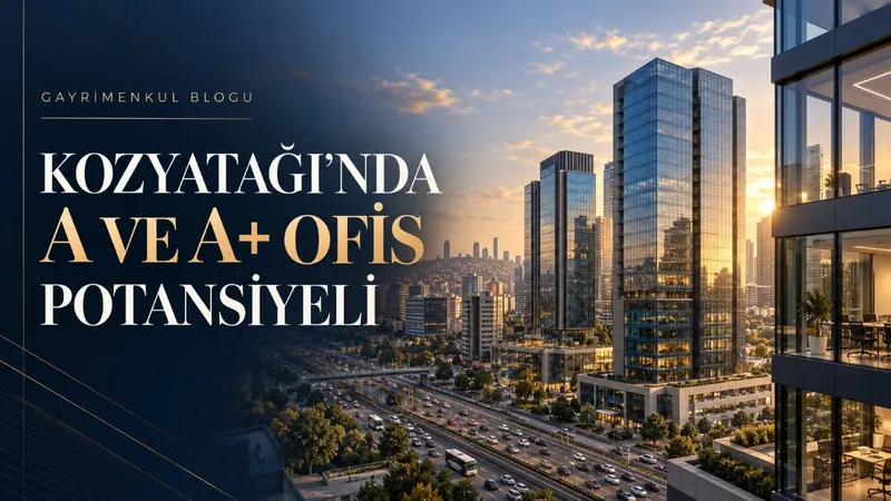 E-5–Kozyatağı Hattı: A ve A+ Ofis Arayan Şirketler İçin Nasıl Bir Potansiyel Sunuyor?