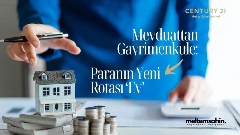 Mevduattan Gayrimenkule: Paranın Yeni Rotası ‘Ev’