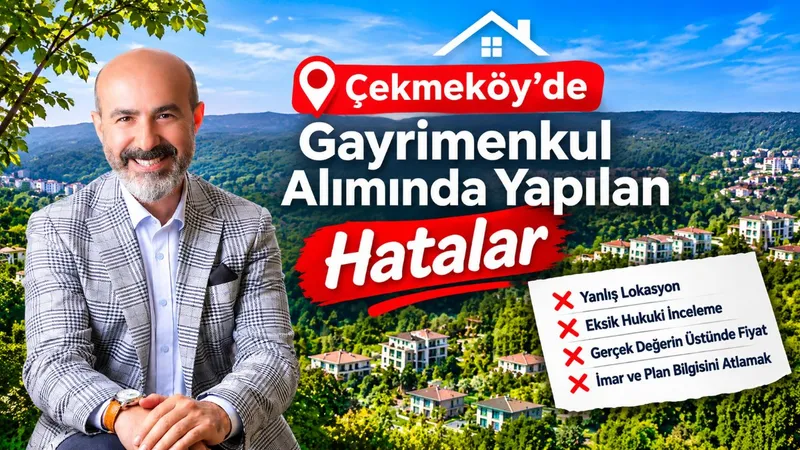 Çekmeköy'de Gayrimenkul Alımında Yapılan Hatalar