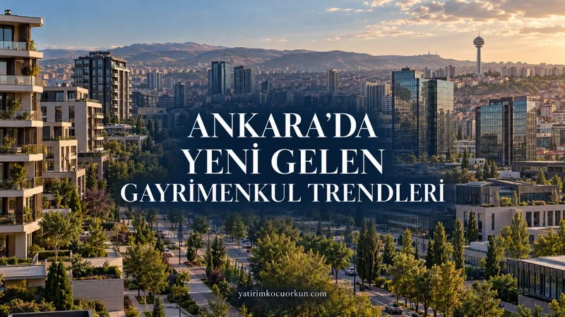 ANKARA'DA EMLAK TRENDLERİ VE GELECEK