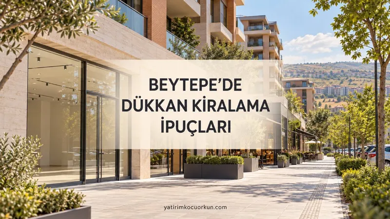 BEYTEPE'DE DÜKKAN KİRALAMA İPUÇLARI