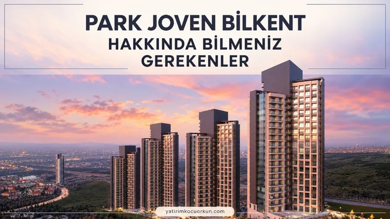 PARK JOVEN BİLKENT HAKKINDA BİLMENİZ GEREKENLER
