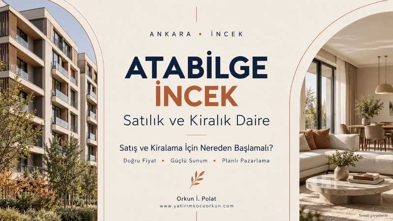 ATABİLGE İNCEK SATILIK VE KİRALIK DAİRE: PAZARLAMA PLANI VE REHBERİ