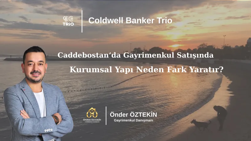Caddebostan’da Gayrimenkul Satışında Kurumsal Yapı Neden Fark Yaratır?