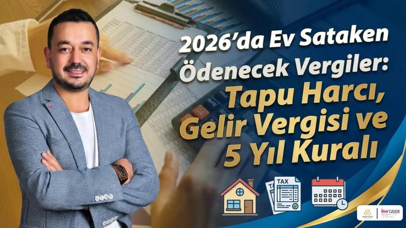 2026’da Ev Satarken Vergiler: Tapu Harcı, Gelir Vergisi ve 5 Yıl Kuralı