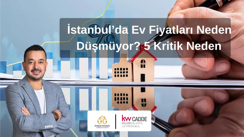 İstanbul’da Ev Fiyatları Neden Düşmüyor? 5 Kritik Neden