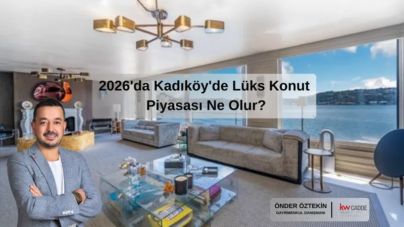 2026'da Kadıköy'de Lüks Konut Piyasası Ne Olur?