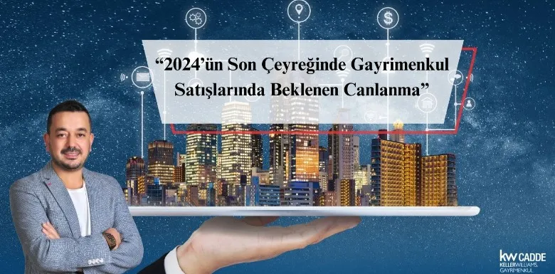 2024 SON ÇEYREĞİNDE GAYRİMENKUL SATIŞLARINDA BEKLENEN CANLANMA