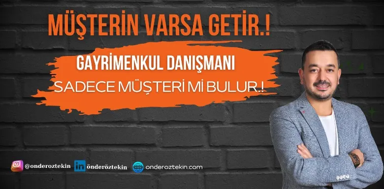 Gayrimenkul Danışmanı Sadece Müşteri mi Bulur?