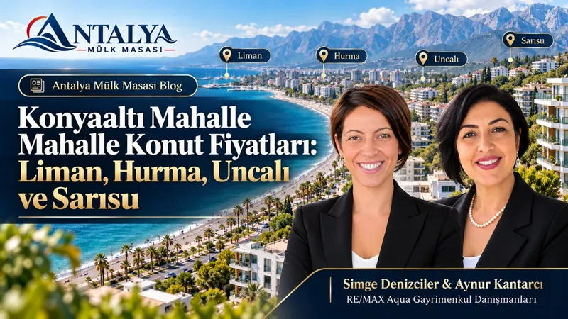 Konyaaltı Mahalle Mahalle Konut Fiyatları: Liman, Hurma, Uncalı ve Sarısu