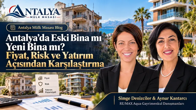 Antalya’da Eski Bina mı Yeni Bina mı? Fiyat, Risk ve Yatırım Açısından Karşılaştırma