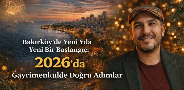 Bakırköy’de 2026’da Yeni Başlangıç: Gayrimenkulde Doğru Adımlar