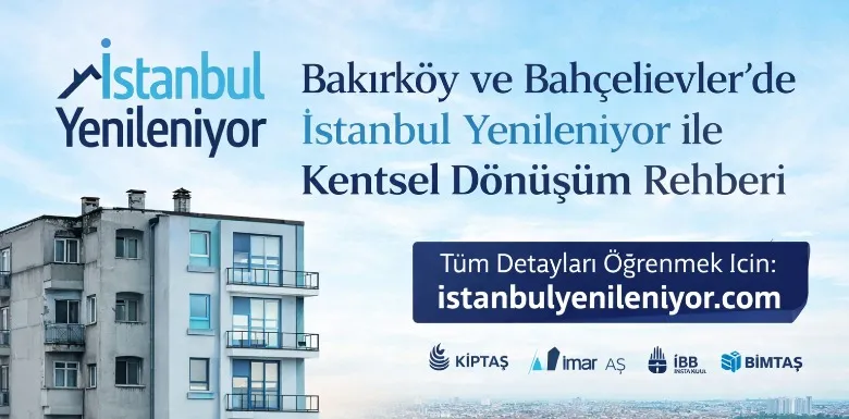 Bakırköy ve Bahçelievler’de Kentsel Dönüşüm Rehberi
