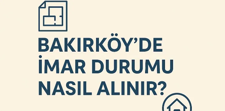 Bakırköy’de İmar Durumu Nasıl Alınır? Yeni İmar Planı