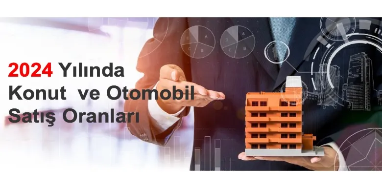 2024 Yılında Konut ve Otomobil Satış Oranları